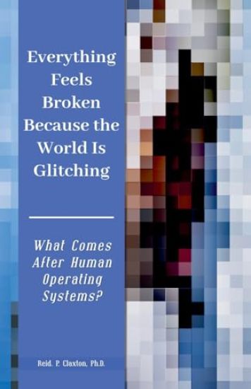 Everything Feels Broken Because the World Is Glitching-What Comes After Human Operating Systems?