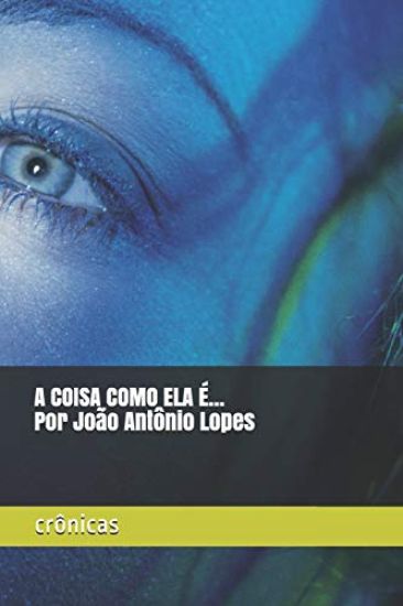 A Coisa Como Ela É. Por João Antônio Lopes: Crônicas