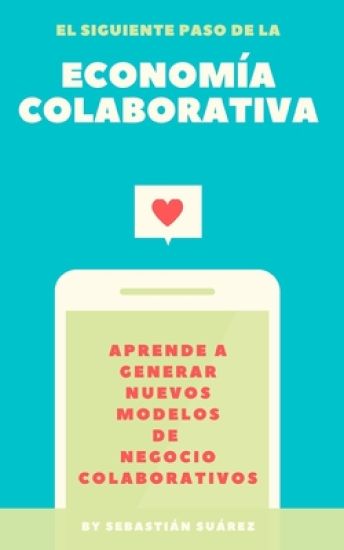 El siguiente paso de la Economía Colaborativa: Aprende a generar nuevos modelos de negocio colaborativos