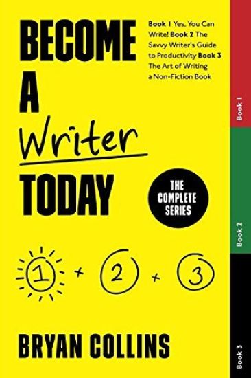 Become a Writer Today: The Complete Series: Book 1: Yes, You Can Write! Book 2: The Savvy Writer's Guide to Productivity Book 3: The Art of W