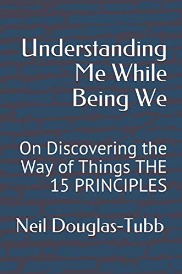 Understanding Me While Being We: On Discovering the Way of Things THE 15 PRINCIPLES