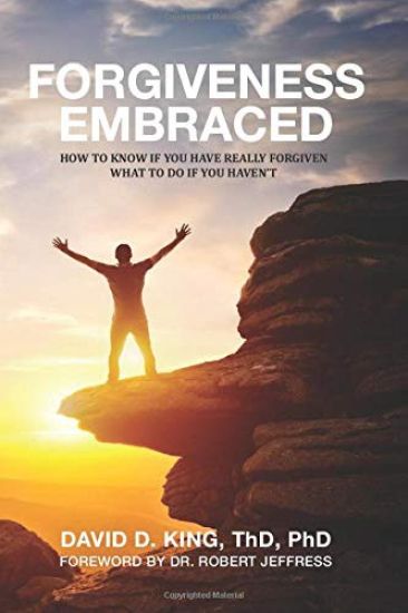 Forgiveness Embraced: How To Know If You Have Really Forgiven; What To Do If You Haven't