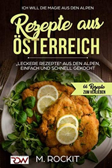 Rezepte Aus Österreich,"leckere Rezepte Aus Den Alpen, Einfach Und Schnell Gekocht,