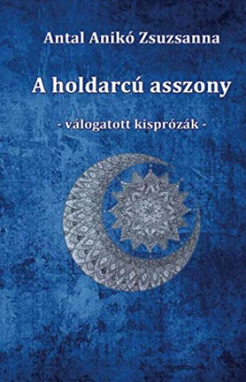A holdarcú asszony: Válogatott kisprózák