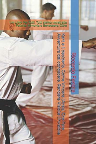 Kant e il desiderio, Come Vincere l'Ansia, Che Fare, Avventura del conoscere. Rendere Visibile l'Invisibile: Un Libro Per Tutti. Tutti siamo vocati al