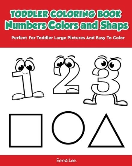 Toddler Coloring Book Numbers Colors Shapes: Early Learning Easy Words Activity Book for Kids Ages 3-5 Boys or Girls (Preschool Prep)