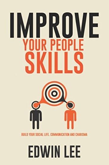 Improve Your People Skills: Build Your Social Life, Communication and Charisma: Social Skills Guidebook