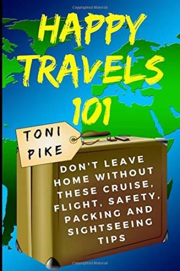Happy Travels 101: Don't Leave Home Without These Cruise, Flight, Safety, Packing and Sightseeing Tips