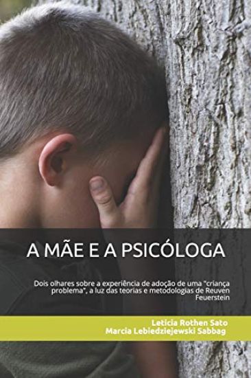 A Mãe E a Psicóloga: Dois Olhares Sobre a Experiência de Adoção de Uma "criança Problema," a Luz Das Teorias E Metodologias de Reuven Feuerstein