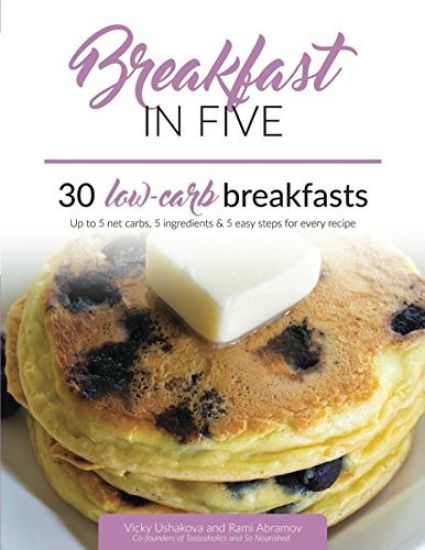 Breakfast in Five: 30 Low Carb Breakfasts. Up to 5 net carbs, 5 ingredients & 5 easy steps for every recipe.