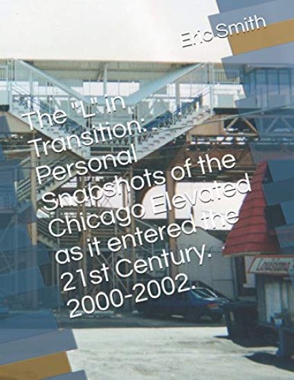 The "L" in Transition: Personal Snapshots of the Chicago Elevated as it entered the 21st Century. 2000-2002.