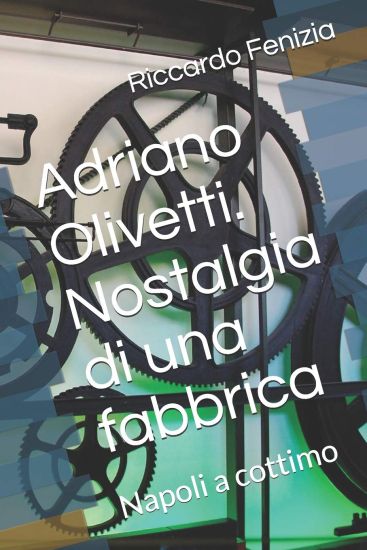 Adriano Olivetti. Nostalgia di una fabbrica: Napoli a cottimo