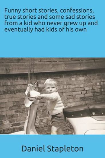 Funny short stories, confessions, true stories and some sad stories from a kid who never grew up and eventually had kids of his own