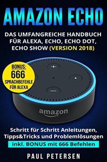 Amazon Echo: Das umfangreiche Handbuch für Alexa, Echo, Echo Dot, Echo Show (Version 2018)