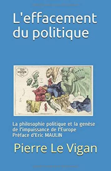 L'effacement du politique: La philosophie politique et la genèse de l'impuissance de l'Europe Préface de Eric MAULIN