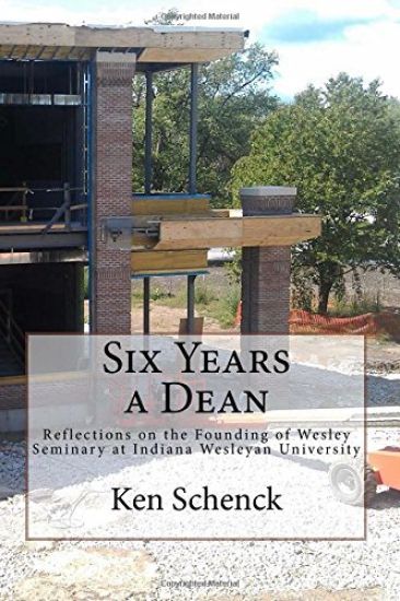 Six Years a Dean: Reflections on the Founding of Wesley Seminary at Indiana Wesleyan University