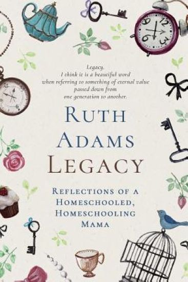 Legacy: Reflections of a Homeschooled, Homeschooling Mama