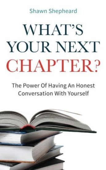 What's Your Next Chapter?: The Power Of Having An Honest Conversation With Yourself