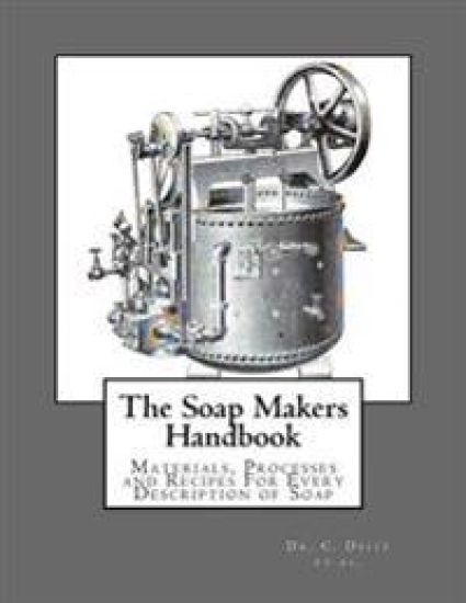 The Soap Makers Handbook: Materials, Processes and Recipes For Every Description of Soap