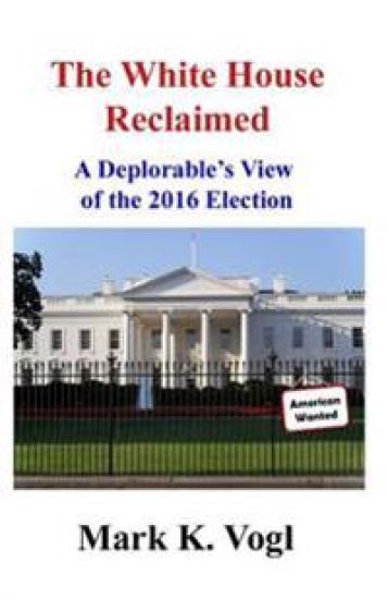 The White House Reclaimed: A Deplorable's View of the 2016 Election