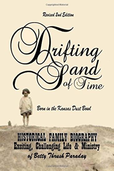 Drifting Sand Of Time; Revised 2nd Edition: Historical Family Biography; The Exciting, Challenging Life & Ministry of Betty Thrush Paraday