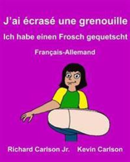 J'ai écrasé une grenouille Ich habe einen Frosch gequetscht: Livre d'images pour enfants Français-Allemand (Édition bilingue)