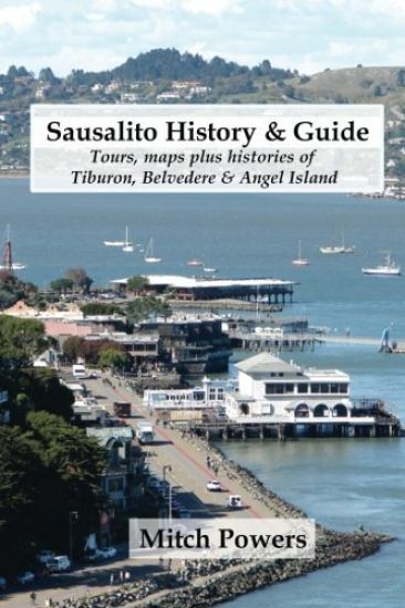 Sausalito History & Guide: Tours, Maps Plus Histories of Tiburon, Belvedere & Angel Island