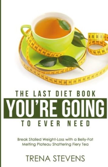 The Last Diet Book You're Going to Ever Need!: Break Stalled Weight-Loss with a Belly-Fat Melting Plateau Shattering Fiery Tea