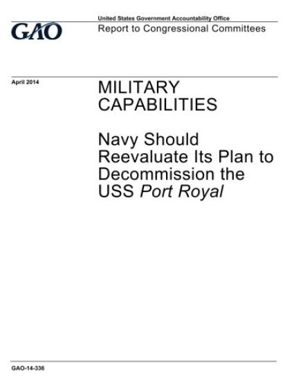 Military capabilities: Navy should reevaluate its plan to decommission the USS Port Royal: report to congressional committees.