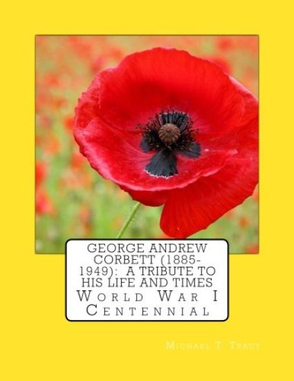 George Andrew Corbett (1885-1949): A Tribute to His Life and Times: World War I Centennial