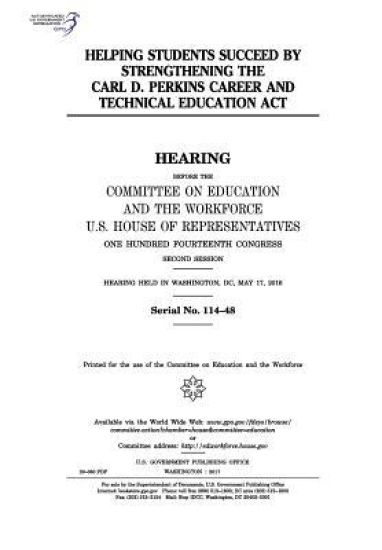 Helping students succeed by strengthening the Carl D. Perkins Career and Technical Education Act: hearing before the Committee on Education and the Wo