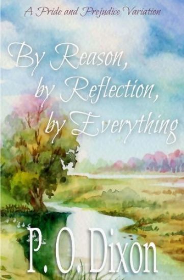 By Reason, by Reflection, by Everything: A Pride and Prejudice Variation
