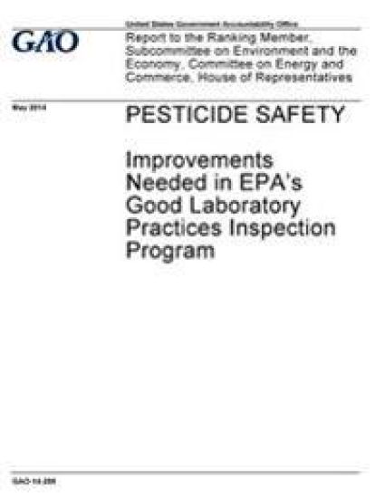 Pesticide safety, improvements needed in EPA's Good Laboratory Practices inspection program: report to the Ranking Member, Subcommittee on Environment