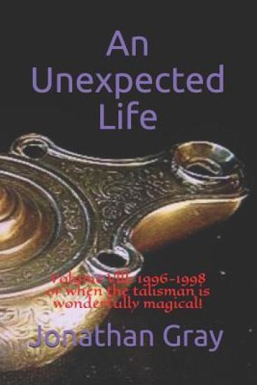 An Unepexcted Life: Volume Vlll: 1996-1998 or when the talisman is wonderfully magical!