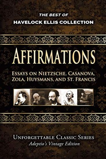 Havelock Ellis Collection - Affirmations: Essays on Nietzsche, Casanova, Zola, Huysmans, and St. Francis
