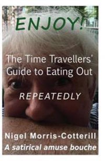 ENJOY ! The Time Travellers' Guide to Eating Out. Repeatedly.: A Satirical Amuse Bouche