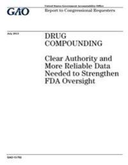 Drug compounding: clear authority and more reliable data needed to strengthen FDA oversight: report to congressional requesters.