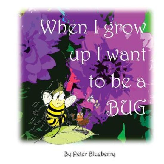 When I grow up I want to be a BUG
