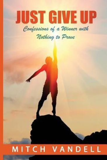 Just Give Up: Confessions of a Winner with Nothing to Prove