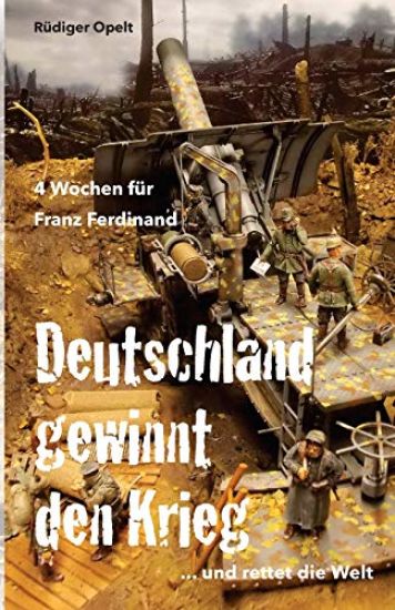 4 Wochen für Franz Ferdinand: 1918 So hätte Deutschland den Krieg gewonnen und die Welt gerettet!