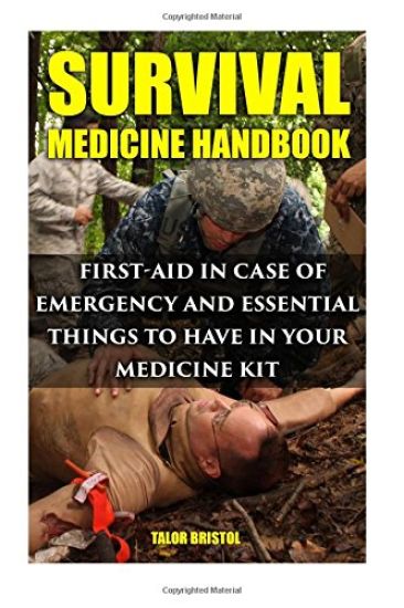 Survival Medicine Handbook: First-aid In Case Of Emergency And Essential Things To Have In Your Medicine Kit