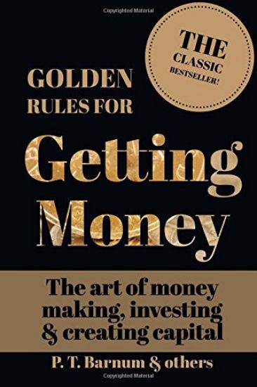 Golden Rules for Getting Money: The Art of Money Making, Investing & Creating Capital