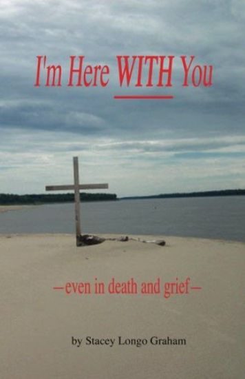 I'm Here WITH You --even in death and grief--