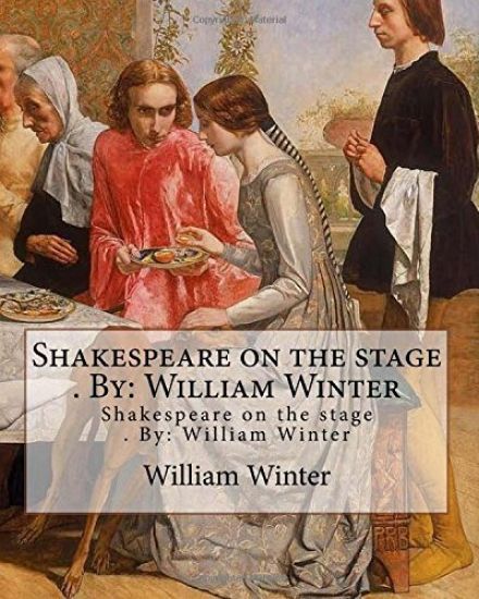 Shakespeare on the stage . By: William Winter