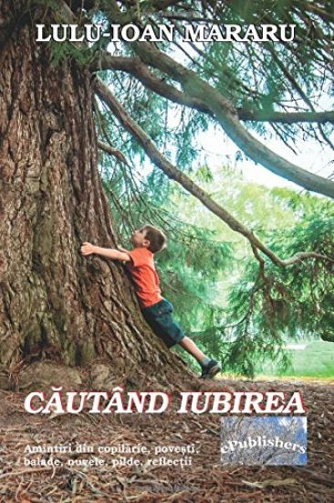 Cautand Iubirea: Amintiri Din Copilarie, Povesti, Balade, Nuvele, Pilde, Reflectii
