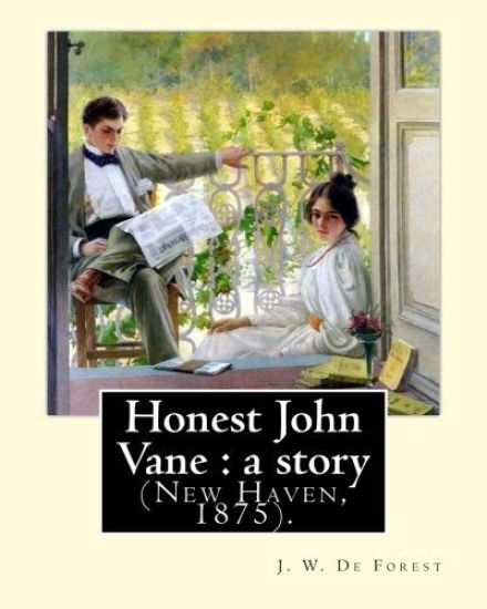 Honest John Vane: a story (New Haven, 1875). By: J. W. De Forest: John William De Forest (May 31, 1826 - July 17, 1906) was an American