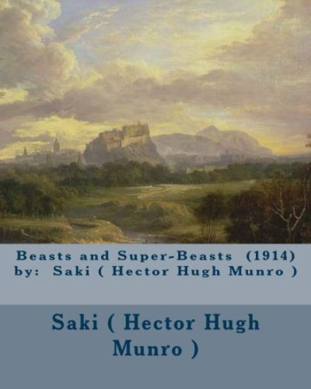 Beasts and Super-Beasts (1914) by: Saki ( Hector Hugh Munro )