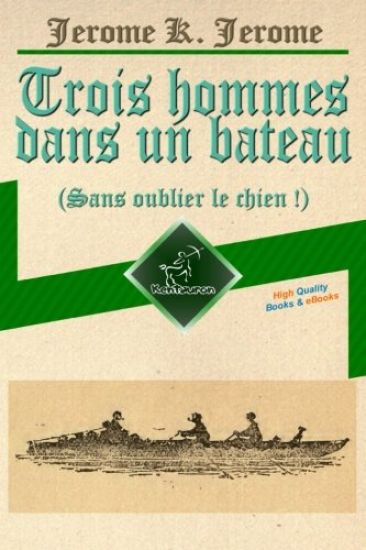 Trois hommes dans un bateau (Sans oublier le chien !): Illustré avec la carte de voyage, la photo des trois hommes et 67 illustrations par A. Frederic