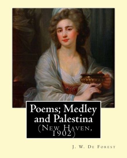 Poems; Medley and Palestina (New Haven, 1902). By: J. W. De Forest: John William De Forest (May 31, 1826 - July 17, 1906) was an American soldier and