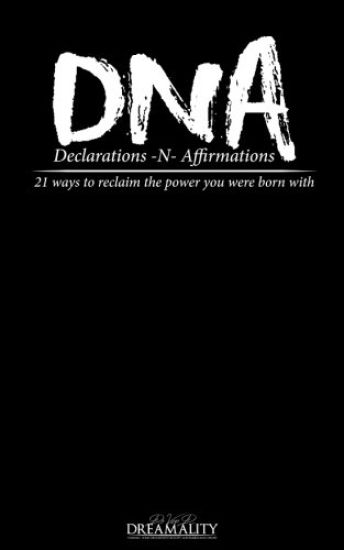 DNA Declarations N Affirmations: Declarations and Affirmations
